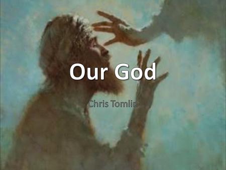 “Our God” words and music by Chris Tomlin, Jesse Reeves, Jonas Myrin, Matt Redman © 2010 Thankyou Music (Admin. by EMI Christian.