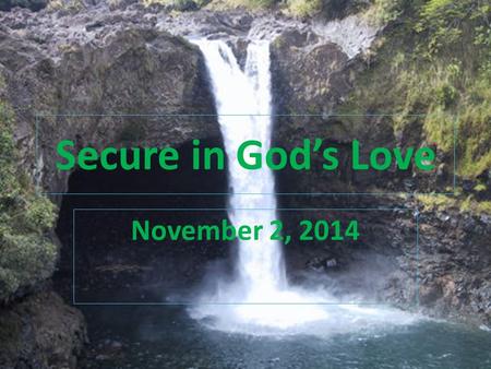 Secure in God’s Love November 2, 2014.