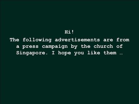 Hi! The following advertisements are from a press campaign by the church of Singapore. I hope you like them …