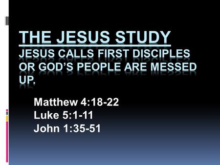 Matthew 4:18-22 Luke 5:1-11 John 1:35-51. Matthew 4:18-22  The Calling of the First Disciples  18As Jesus was walking beside the Sea of Galilee, he.