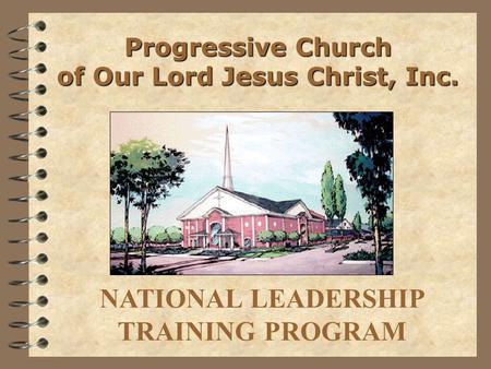NATIONAL LEADERSHIP TRAINING PROGRAM Progressive Church of Our Lord Jesus Christ, Inc.