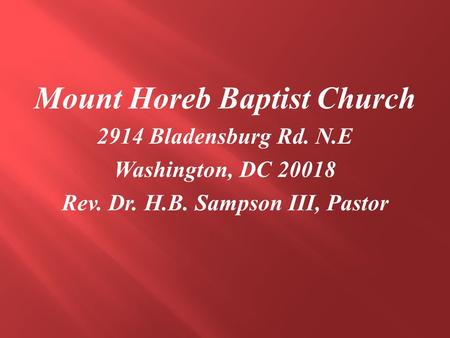 Mount Horeb Baptist Church 2914 Bladensburg Rd. N.E Washington, DC 20018 Rev. Dr. H.B. Sampson III, Pastor.