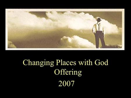 Changing Places with God Offering 2007.  Exalt our God.