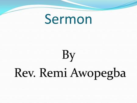 Sermon By Rev. Remi Awopegba.