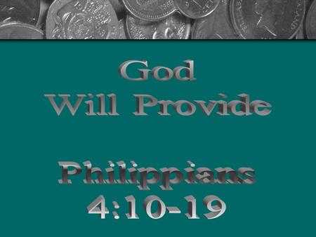 God Will Provide Philippians 4:10-19.