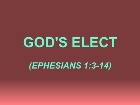 GOD'S ELECT (EPHESIANS 1:3-14). GOD'S ELECT I. GOD BLESSES MAN WITH SPECIAL BLESSINGS WITHIN A SPECIAL RELATIONSHIP, vs. 3-4; 2:1,5.