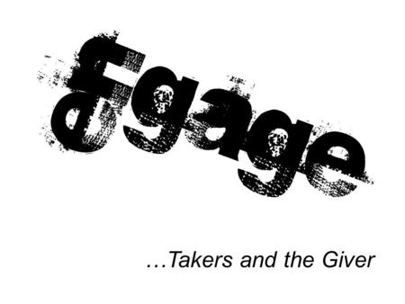 …Takers and the Giver. Think for a Second… ??? Who and What Do You…