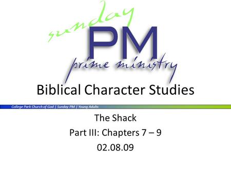 College Park Church of God | Sunday PM | Young Adults Biblical Character Studies The Shack Part III: Chapters 7 – 9 02.08.09.