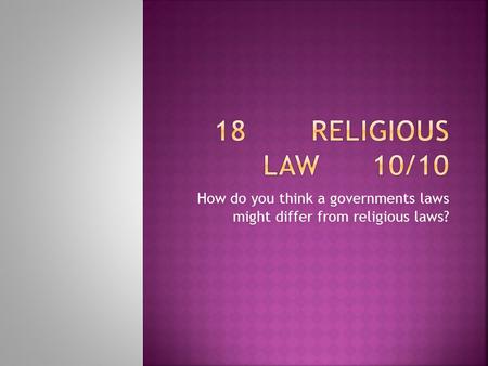 How do you think a governments laws might differ from religious laws?