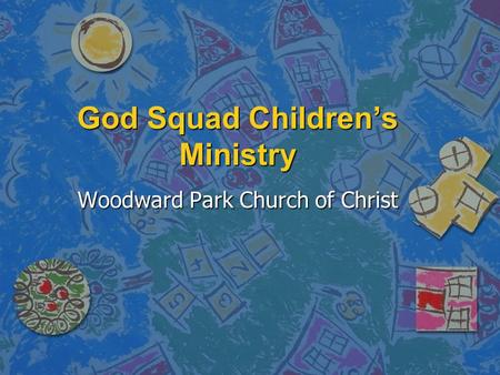 God Squad Children’s Ministry Woodward Park Church of Christ.