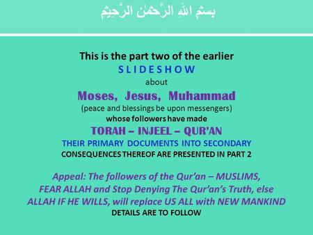 بِسۡمِ اللهِ الرَّحۡمٰنِ الرَّحِيۡمِ This is the part two of the earlier S L I D E S H O W about Moses, Jesus, Muhammad (peace and blessings be upon messengers)