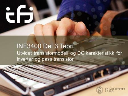 INF3400 Del 3 Teori Utvidet transistormodell og DC karakteristikk for inverter og pass transistor.