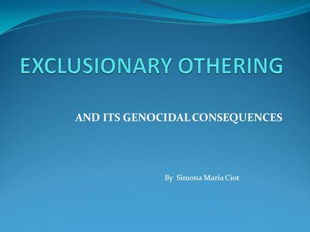 AND ITS GENOCIDAL CONSEQUENCES By Simona Maria Ciot.