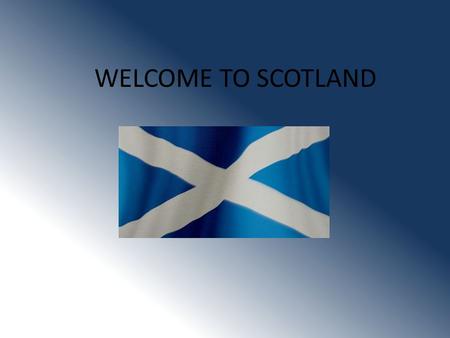 WELCOME TO SCOTLAND. 1) Scotland is a part of: A) Australia B) the United Kingdom B) the United Kingdom C) Croatian islands C) Croatian islands.