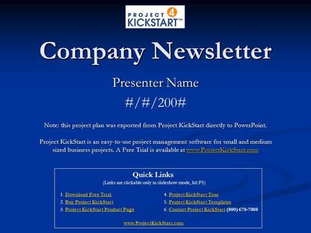 Company Newsletter Presenter Name #/#/200# Note: this project plan was exported from Project KickStart directly to PowerPoint. Project KickStart is an.