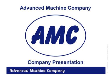 Advanced Machine Company © Advanced Machine Company 1 © 2001-2014 Advanced Machine Company Company Presentation.