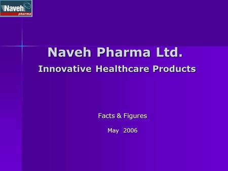 Naveh Pharma Ltd. Innovative Healthcare Products Facts & Figures May 2006.