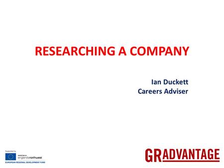 RESEARCHING A COMPANY Ian Duckett Careers Adviser.