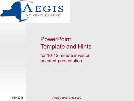 3/30/2015Aegis Capital Group LLC1 PowerPoint Template and Hints for 10-12 minute investor oriented presentation.