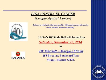 LIGA CONTRA EL CANCER (League Against Cancer) Join us to celebrate the non-profit’s 40th anniversary of service to the South Florida community. LIGA’s.