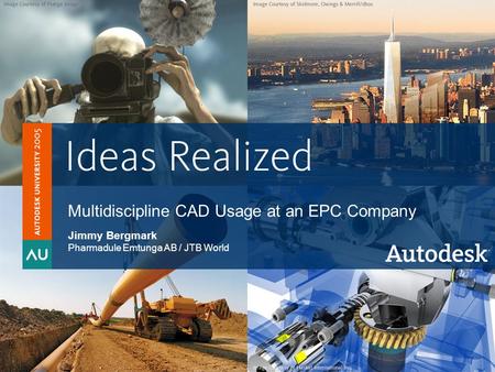 © 2005 Autodesk1 Autodesk University 2005 Multidiscipline CAD Usage at an EPC Company Jimmy Bergmark Pharmadule Emtunga AB / JTB World.