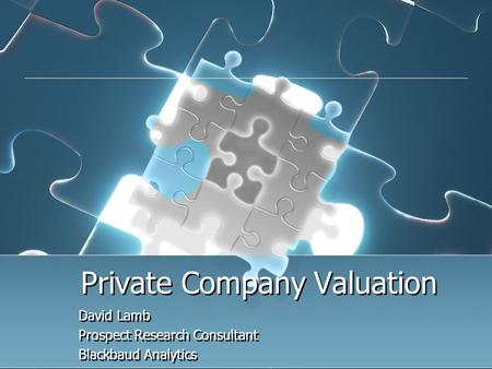 Private Company Valuation David Lamb Prospect Research Consultant Blackbaud Analytics David Lamb Prospect Research Consultant Blackbaud Analytics.