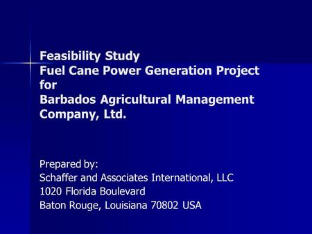 Feasibility Study Fuel Cane Power Generation Project for Barbados Agricultural Management Company, Ltd. Prepared by: Schaffer and Associates International,