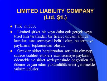LIMITED LIABILITY COMPANY (Ltd. Şti.) TTK m.573: Limited şirket bir veya daha çok gerçek veya tüzel kişi tarafından bir ticaret unvanı altında kurulur;