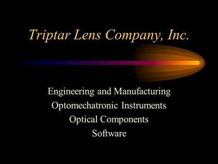 Triptar Lens Company, Inc. Engineering and Manufacturing Optomechatronic Instruments Optical Components Software.