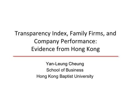 Transparency Index, Family Firms, and Company Performance: Evidence from Hong Kong Yan-Leung Cheung School of Business Hong Kong Baptist University.