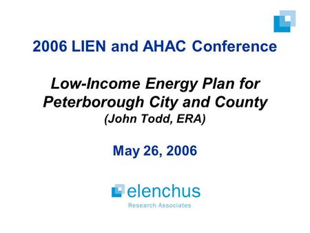 2006 LIEN and AHAC Conference Low-Income Energy Plan for Peterborough City and County (John Todd, ERA) May 26, 2006.