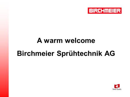 A warm welcome Birchmeier Sprühtechnik AG. We are leading, worldwide supplier of high value spraying and foaming equipment for the private and professional.