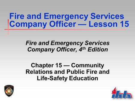 Fire and Emergency Services Company Officer — Lesson 15 Fire and Emergency Services Company Officer, 4 th Edition Chapter 15 — Community Relations and.