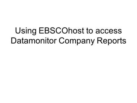Using EBSCOhost to access Datamonitor Company Reports.