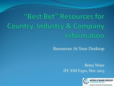 Resources At Your Desktop Betsy Ware IFC KM Expo, Nov 2013.