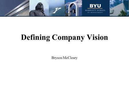 Defining Company Vision Bryson McCleary. Outline Company Vision Defined Brainstorming Exercise Core Ideology Envisioned Future Summary Words of Warning.