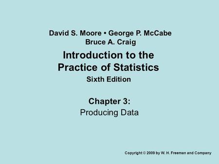 Introduction to the Practice of Statistics Sixth Edition Chapter 3: Producing Data Copyright © 2009 by W. H. Freeman and Company David S. Moore George.