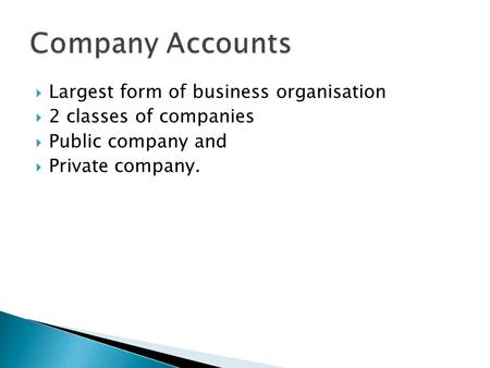  Largest form of business organisation  2 classes of companies  Public company and  Private company.