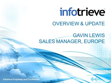 Infotrieve Proprietary and Confidential OVERVIEW & UPDATE GAVIN LEWIS SALES MANAGER, EUROPE.