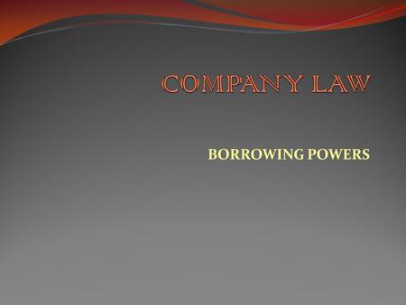 BORROWING POWERS. Capital is necessary for the establishment and development of a business and borrowing is one of the most important source of the capital,