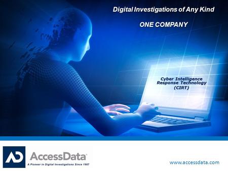 Www.accessdata.com Digital Investigations of Any Kind ONE COMPANY Cyber Intelligence Response Technology (CIRT)