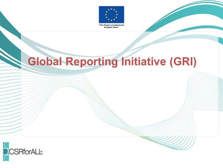 Global Reporting Initiative (GRI). Context reporting Companies are increasingly requested to report transparently and openly on their social and ecological.