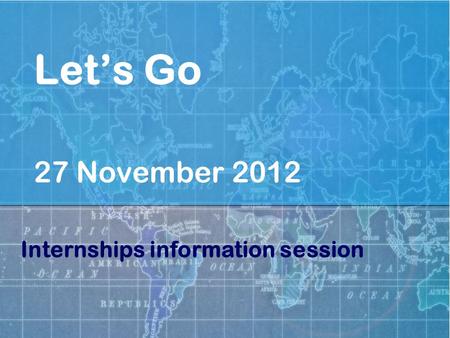 Let’s Go 27 November 2012 Internships information session.