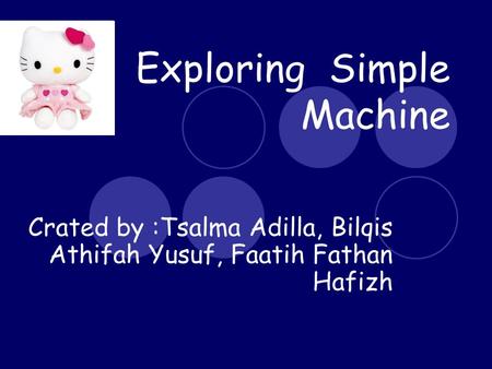 Exploring Simple Machine Crated by :Tsalma Adilla, Bilqis Athifah Yusuf, Faatih Fathan Hafizh.