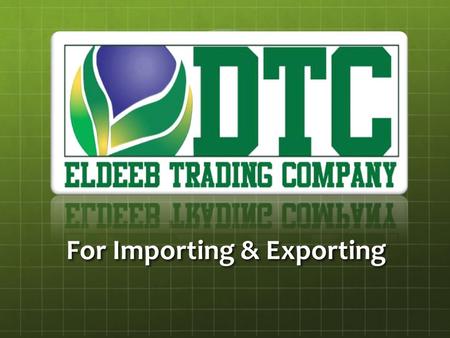For Importing & Exporting. About us El Deeb Trading Company for Importing & Exporting was established on 1988, we are working seriously to present a line.