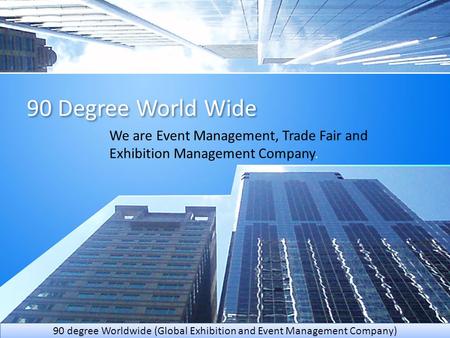 90 Degree World Wide We are Event Management, Trade Fair and Exhibition Management Company. 90 degree Worldwide (Global Exhibition and Event Management.