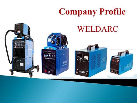 WELDARC.  Weldarc is a high-Tech Company Which specializes in manufacturing and distributing welding & cutting equipments for more than 20 Years.  Based.