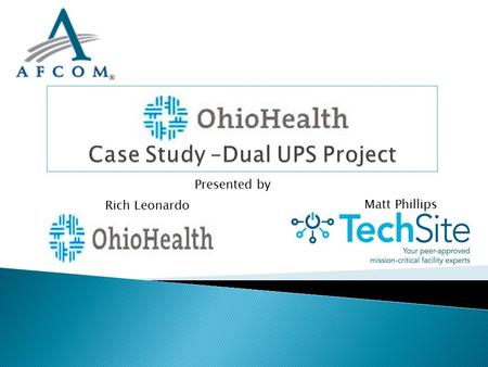 Presented by Matt Phillips Rich Leonardo.  Brief History of OhioHealth’s Infrastructure Upgrades  Current State of Infrastructure  Future Plans  Case.
