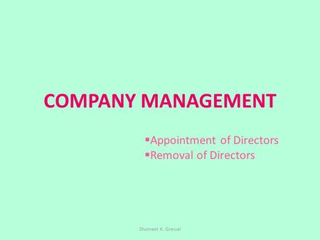 COMPANY MANAGEMENT  Appointment of Directors  Removal of Directors Shumeet K. Grewal.