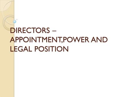 DIRECTORS –APPOINTMENT,POWER AND LEGAL POSITION